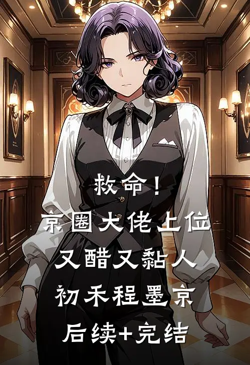 救命！京圈大佬上位又醋又黏人初禾程墨京后续+完结