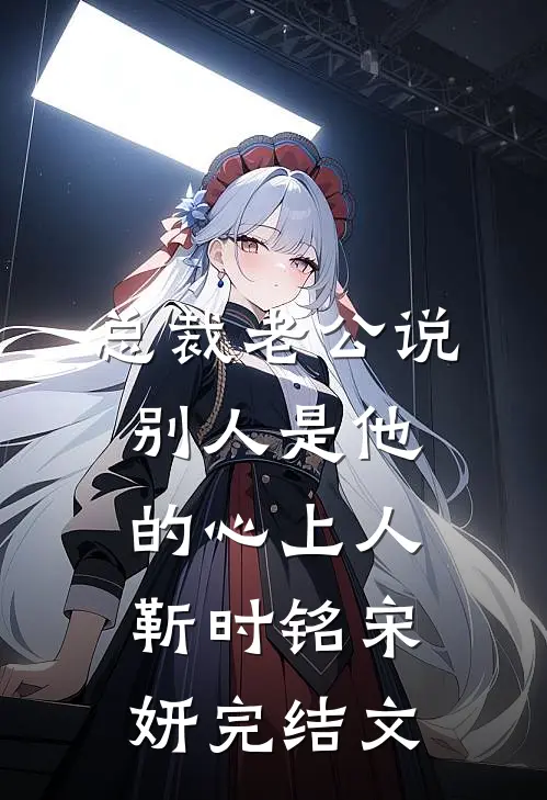 总裁老公说别人是他的心上人靳时铭宋妍完结文