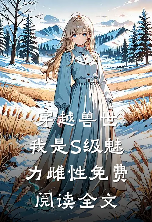 穿越兽世，我是S级魅力雌性免费阅读全文