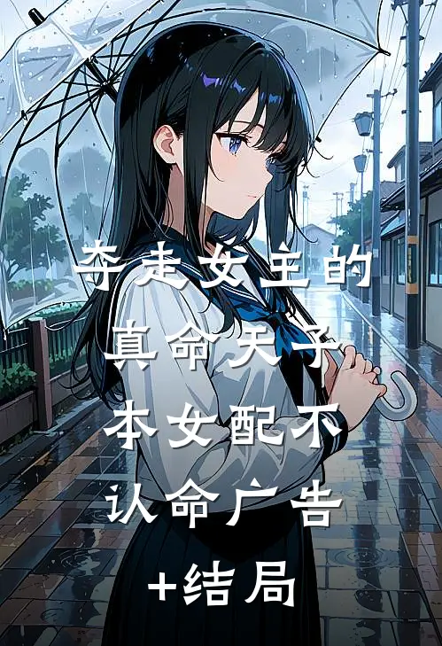 夺走女主的真命天子，本女配不认命广告+结局