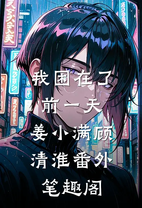 我困在了前一天：姜小满顾清淮番外笔趣阁