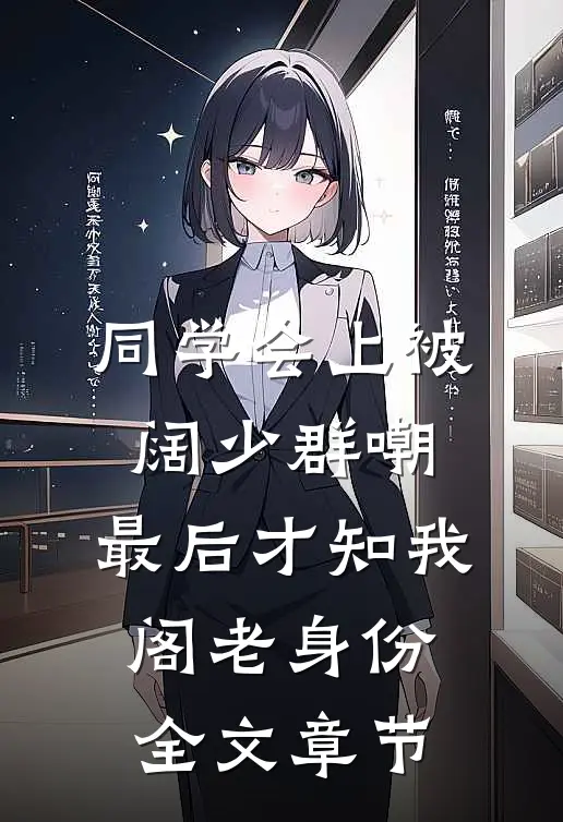 同学会上被阔少群嘲，最后才知我阁老身份全文章节