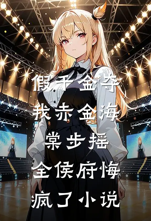 假千金夺我赤金海棠步摇，全侯府悔疯了小说