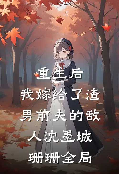 重生后，我嫁给了渣男前夫的敌人沈墨城珊珊全局