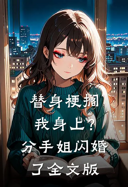 替身梗搁我身上？分手，姐闪婚了全文版