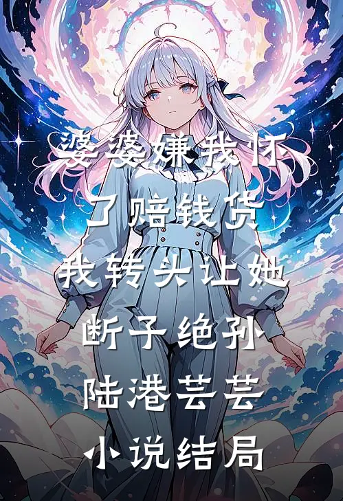 婆婆嫌我怀了赔钱货，我转头让她断子绝孙陆港芸芸小说结局