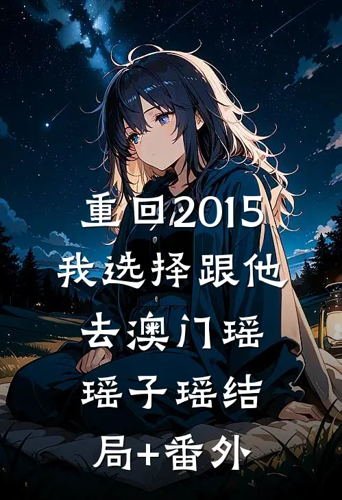 重回2015，我选择跟他去澳门瑶瑶子瑶结局+番外