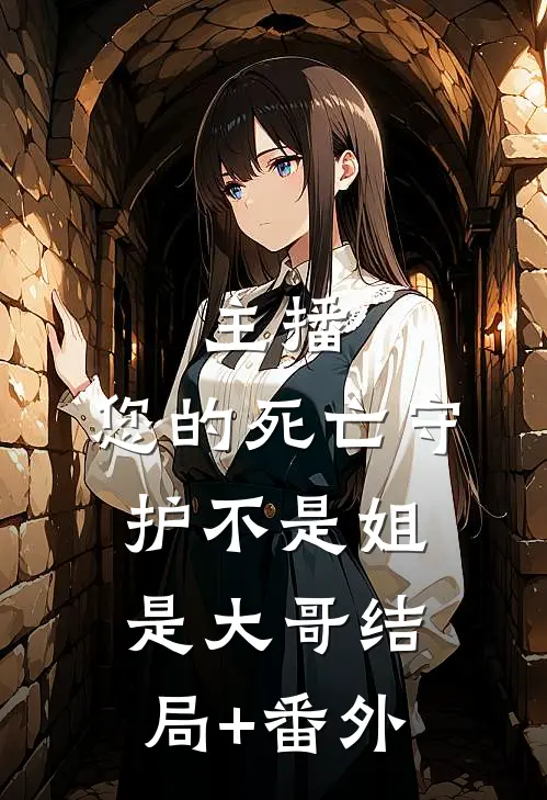 主播，您的死亡守护不是姐是大哥结局+番外
