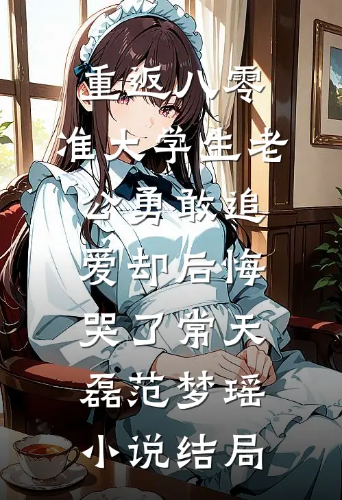 重返八零，准大学生老公勇敢追爱却后悔哭了常天磊范梦瑶小说结局
