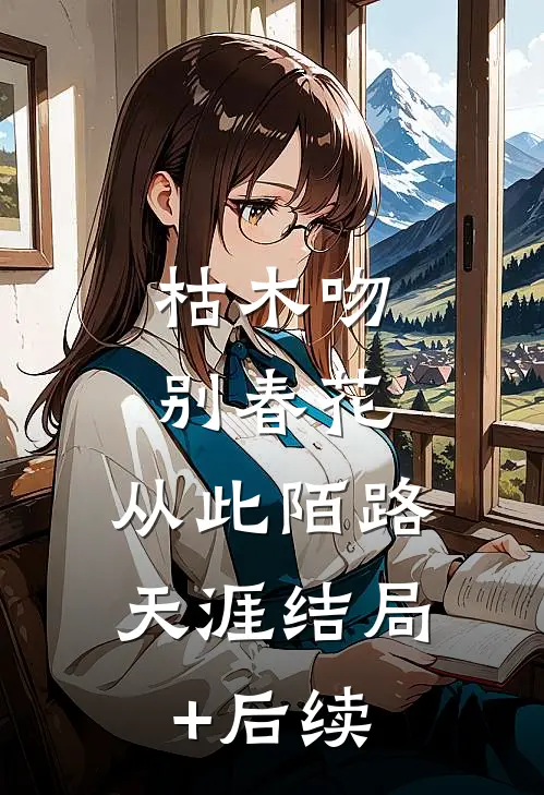 枯木吻别春花，从此陌路天涯结局+后续