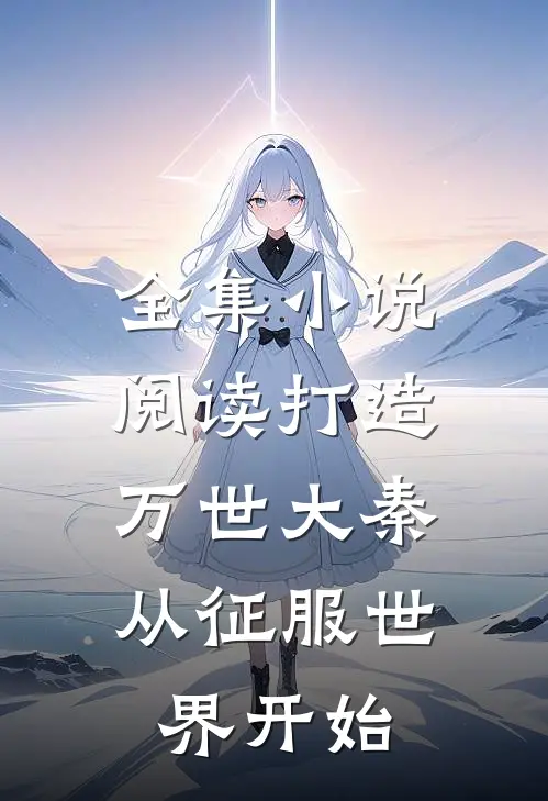 全集小说阅读打造万世大秦，从征服世界开始