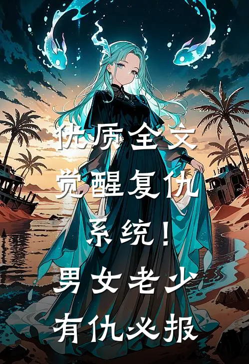 优质全文觉醒复仇系统！男女老少有仇必报
