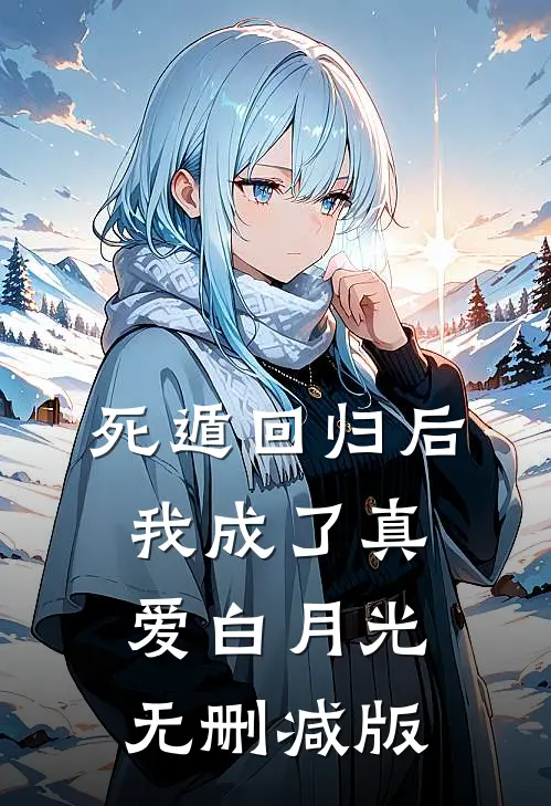 死遁回归后，我成了真爱白月光无删减版