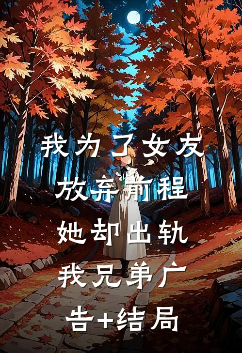 我为了女友放弃前程，她却出轨我兄弟广告+结局