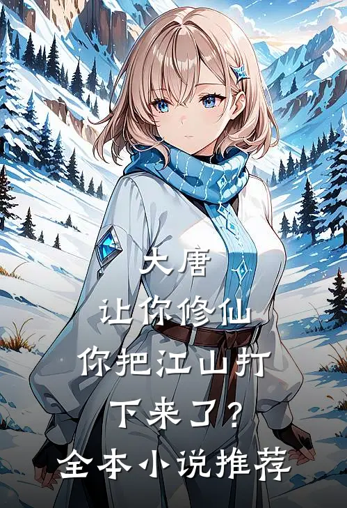 大唐：让你修仙，你把江山打下来了？全本小说推荐