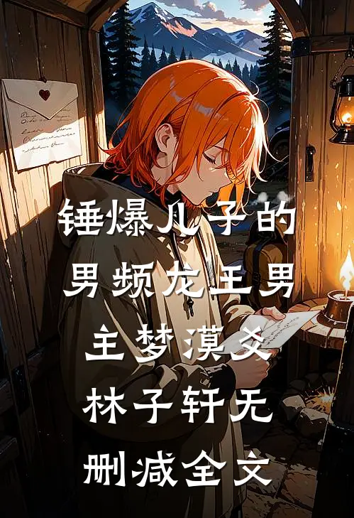 锤爆儿子的男频龙王男主梦漠爻林子轩无删减全文