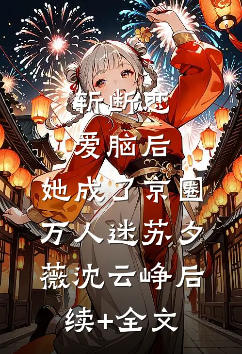 斩断恋爱脑后，她成了京圈万人迷苏夕薇沈云峥后续+全文