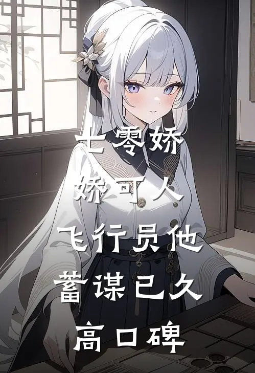 七零娇娇可人，飞行员他蓄谋已久高口碑