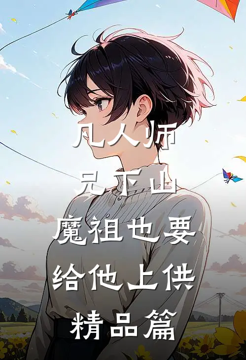 凡人师兄下山，魔祖也要给他上供精品篇