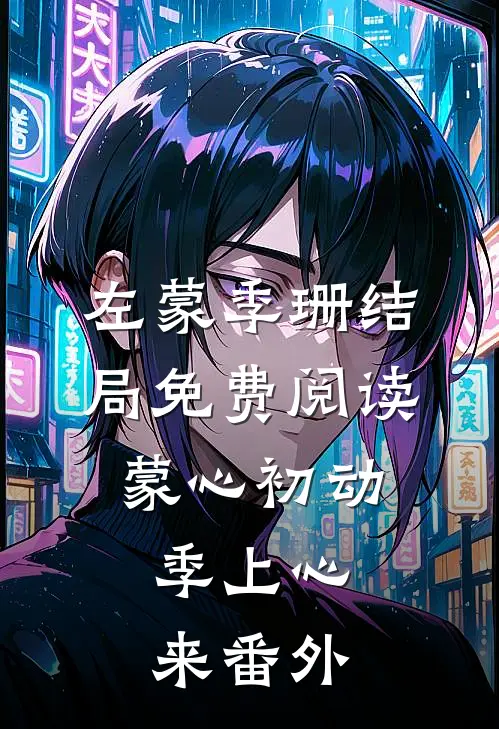 左蒙季珊结局免费阅读蒙心初动，季上心来番外