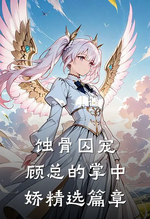 蚀骨囚宠：顾总的掌中娇精选篇章