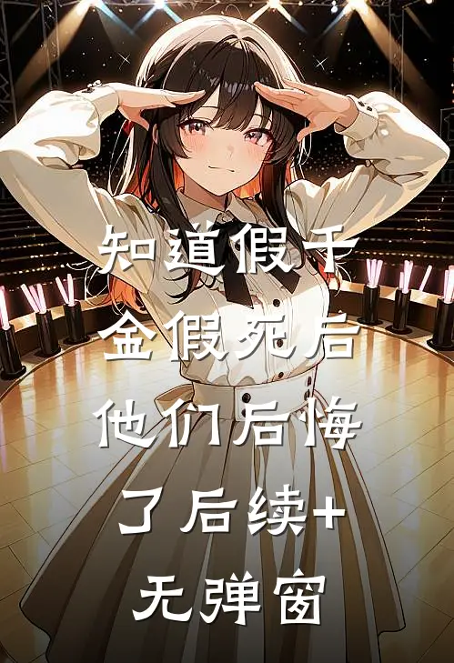 知道假千金假死后，他们后悔了后续+无弹窗