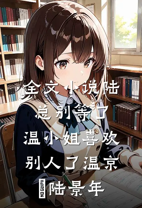 全文小说陆总别等了，温小姐喜欢别人了温京玥陆景年