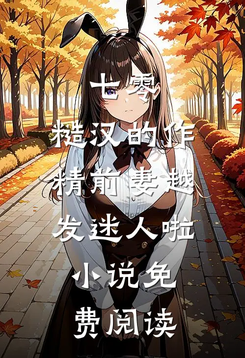 七零：糙汉的作精前妻越发迷人啦小说免费阅读