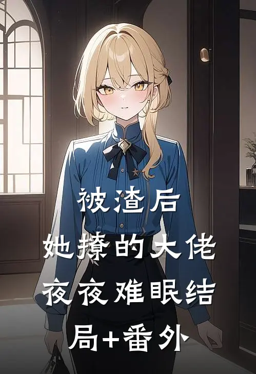被渣后，她撩的大佬夜夜难眠结局+番外