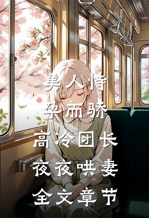 美人恃孕而骄，高冷团长夜夜哄妻全文章节