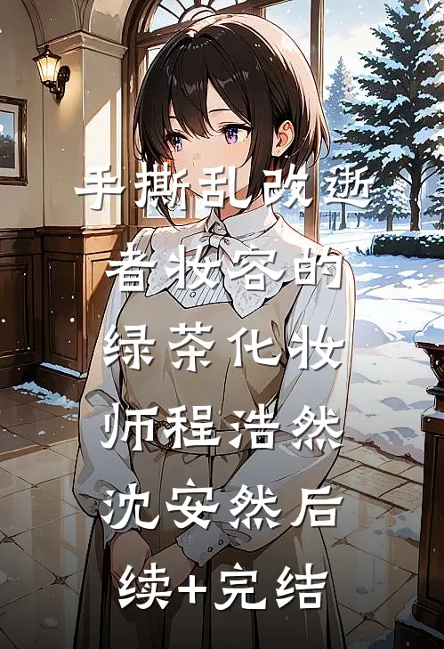 手撕乱改逝者妆容的绿茶化妆师程浩然沈安然后续+完结