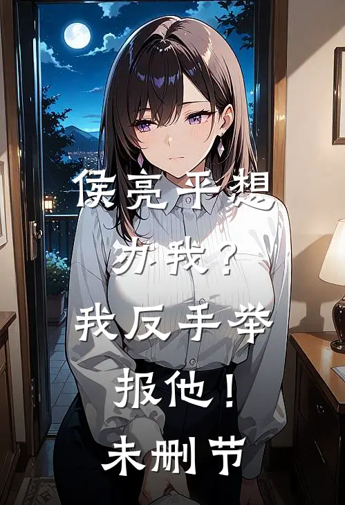 侯亮平想办我？我反手举报他！未删节