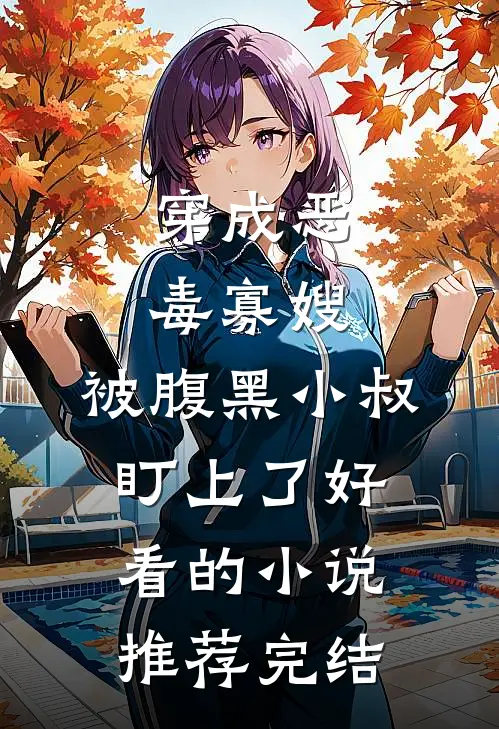穿成恶毒寡嫂，被腹黑小叔盯上了好看的小说推荐完结