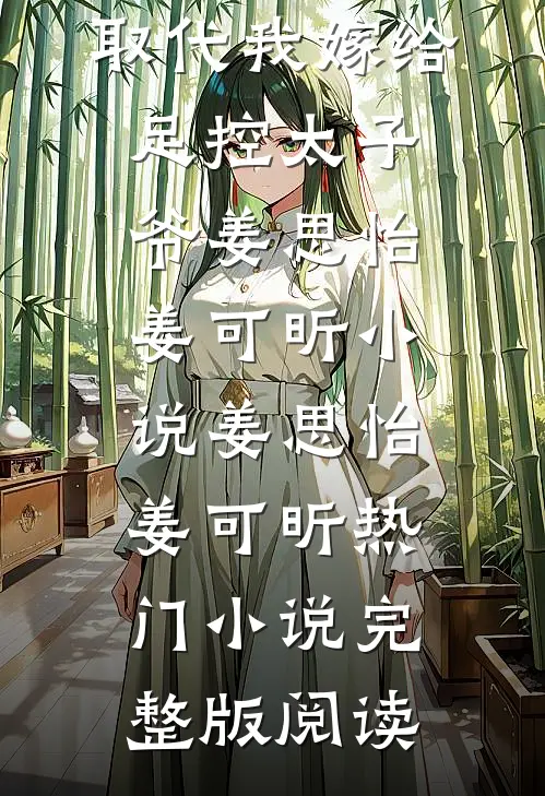 重生后，双胞胎妹妹取代我嫁给足控太子爷姜思怡姜可昕小说姜思怡姜可昕热门小说完整版阅读
