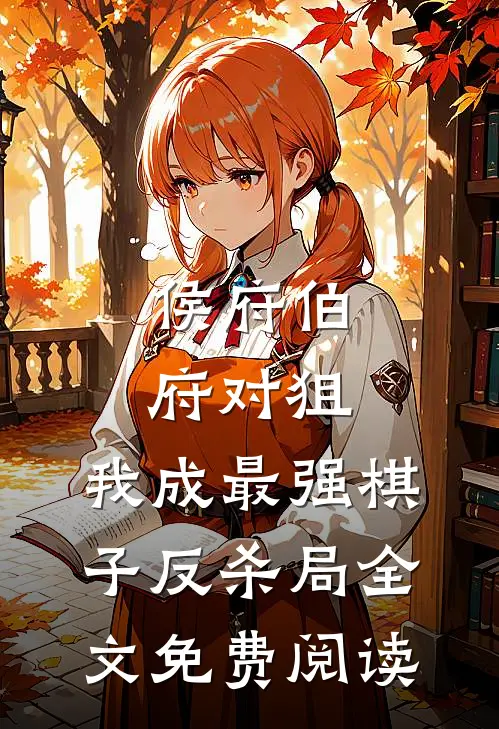 侯府伯府对狙，我成最强棋子反杀局全文免费阅读