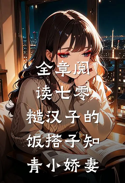 全章阅读七零，糙汉子的饭搭子知青小娇妻