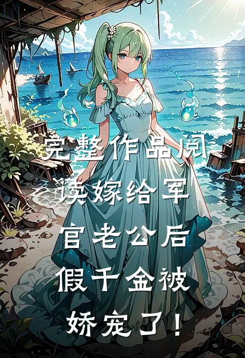 完整作品阅读嫁给军官老公后，假千金被娇宠了！