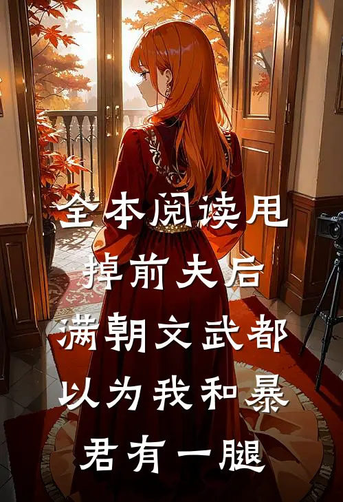 全本阅读甩掉前夫后，满朝文武都以为我和暴君有一腿