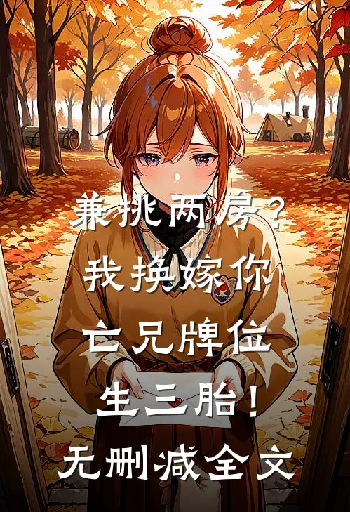 兼挑两房？我换嫁你亡兄牌位生三胎！无删减全文
