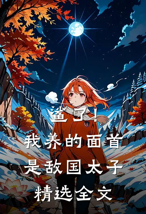 鲨了！我养的面首是敌国太子精选全文