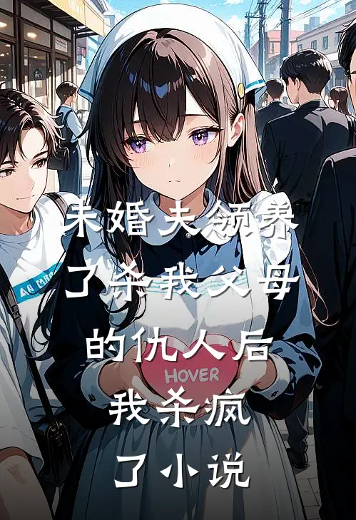 未婚夫领养了杀我父母的仇人后，我杀疯了小说