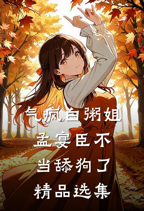 气疯白粥姐，孟宴臣不当舔狗了精品选集