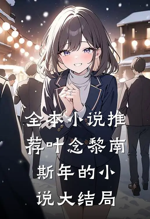 全本小说推荐叶念黎南斯年的小说大结局