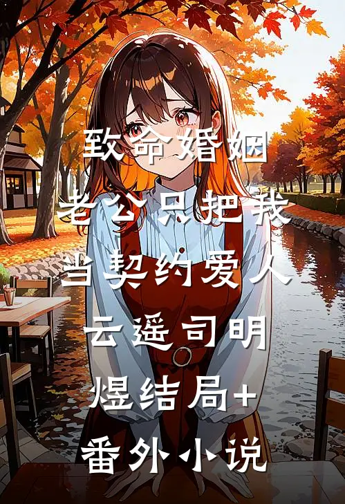 致命婚姻：老公只把我当契约爱人云遥司明煜结局+番外小说