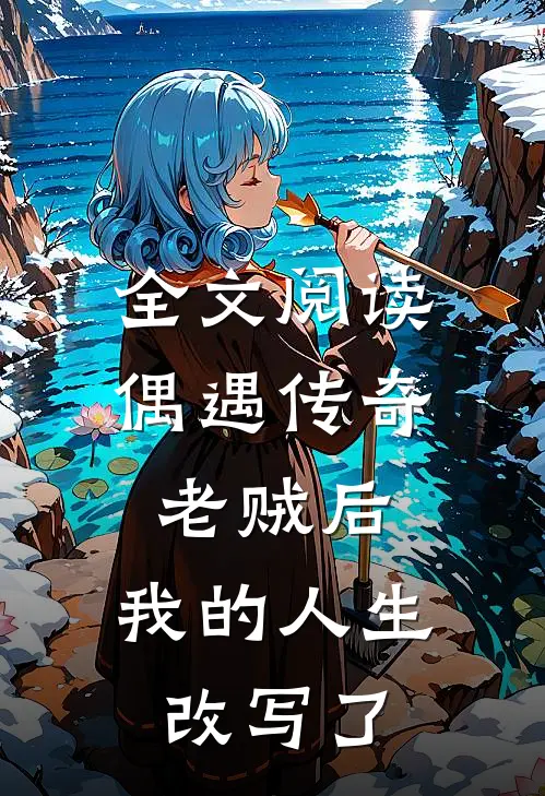 全文阅读偶遇传奇老贼后，我的人生改写了