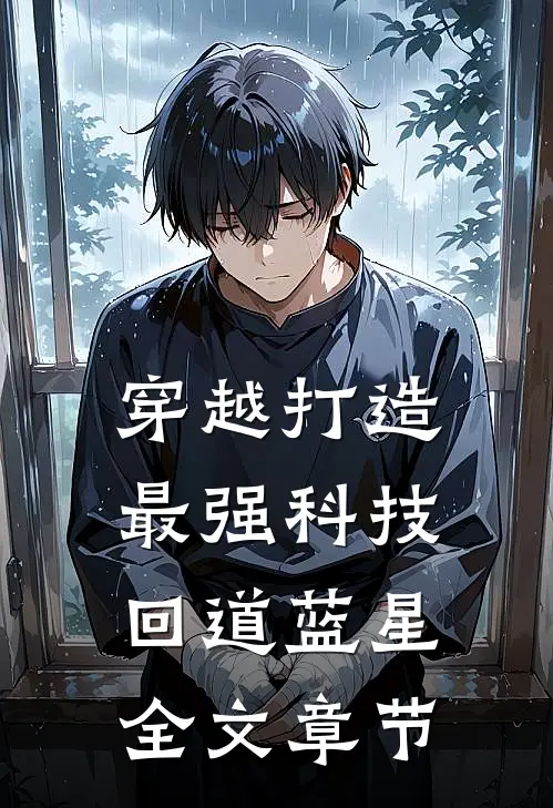 穿越打造最强科技，回道蓝星全文章节