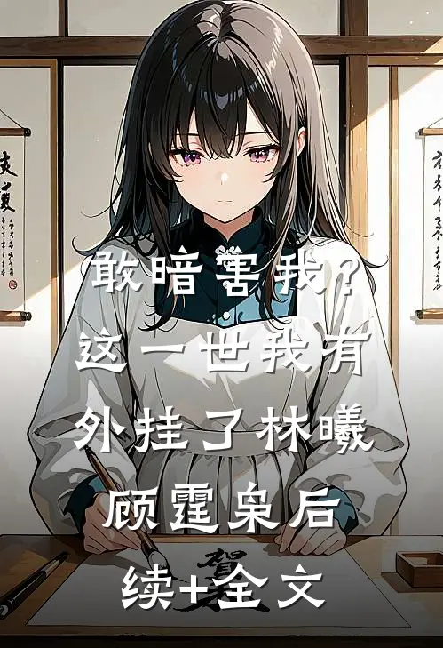 敢暗害我？这一世我有外挂了林曦顾霆枭后续+全文