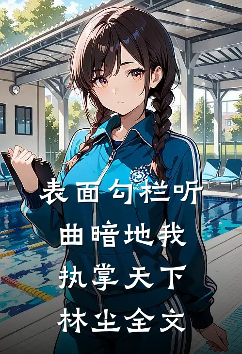 表面勾栏听曲暗地我执掌天下林尘全文