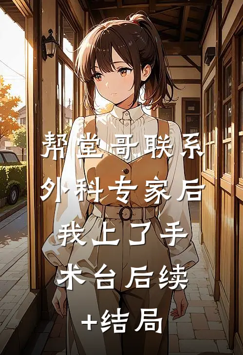 帮堂哥联系外科专家后，我上了手术台后续+结局