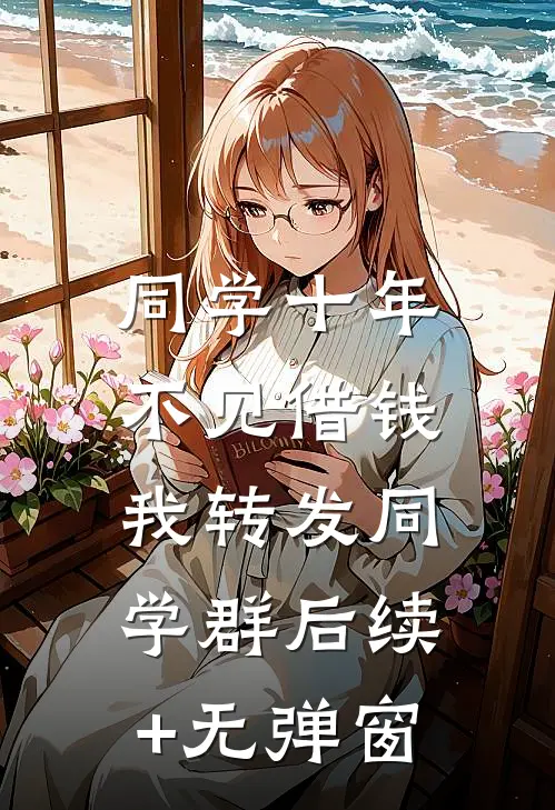 同学十年不见借钱，我转发同学群后续+无弹窗
